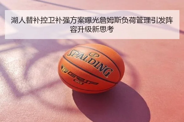 湖人替补控卫补强方案曝光詹姆斯负荷管理引发阵容升级新思考