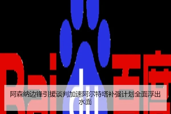 阿森纳边锋引援谈判加速阿尔特塔补强计划全面浮出水面