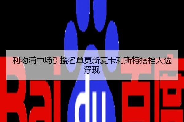 利物浦中场引援名单更新麦卡利斯特搭档人选浮现